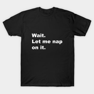 Wait. Let me nap on it. T-Shirt